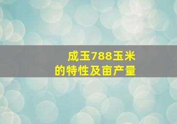 成玉788玉米的特性及亩产量