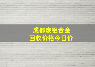 成都废铝合金回收价格今日价