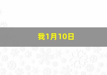 我1月10日