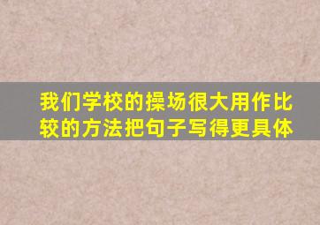 我们学校的操场很大用作比较的方法把句子写得更具体