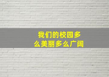 我们的校园多么美丽多么广阔