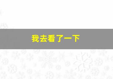 我去看了一下