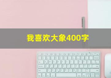 我喜欢大象400字