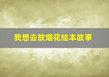 我想去放烟花绘本故事