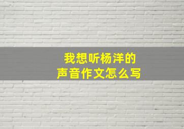 我想听杨洋的声音作文怎么写