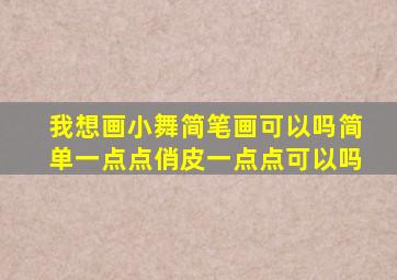 我想画小舞简笔画可以吗简单一点点俏皮一点点可以吗