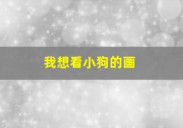 我想看小狗的画