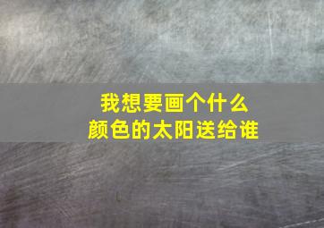 我想要画个什么颜色的太阳送给谁