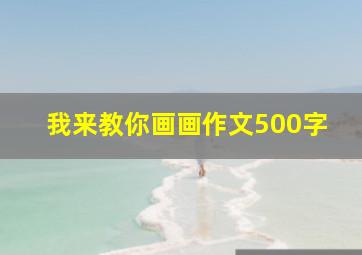 我来教你画画作文500字