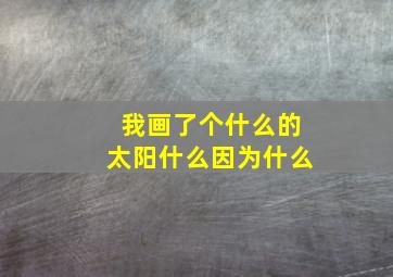 我画了个什么的太阳什么因为什么