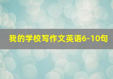 我的学校写作文英语6-10句