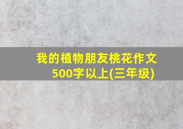 我的植物朋友桃花作文500字以上(三年级)