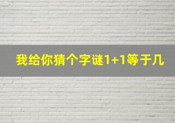 我给你猜个字谜1+1等于几