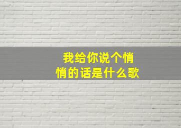 我给你说个悄悄的话是什么歌