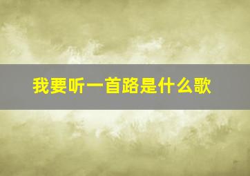 我要听一首路是什么歌