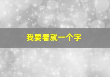 我要看就一个字