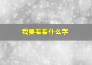 我要看看什么字