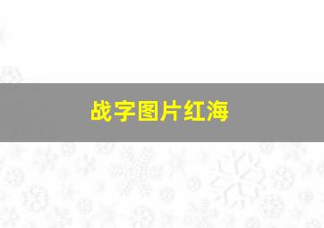 战字图片红海