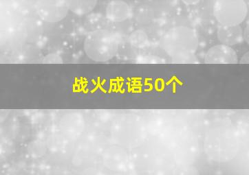 战火成语50个