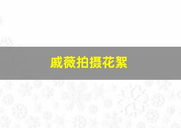 戚薇拍摄花絮