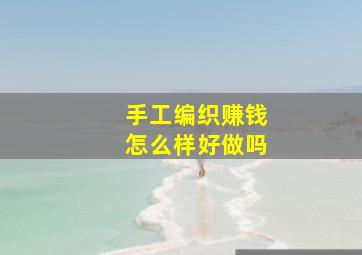 手工编织赚钱怎么样好做吗