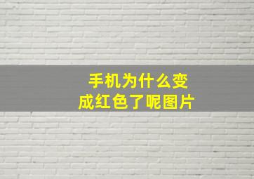 手机为什么变成红色了呢图片