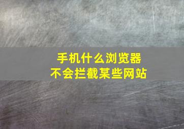 手机什么浏览器不会拦截某些网站