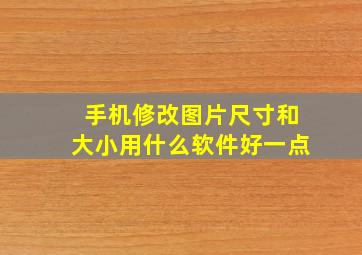 手机修改图片尺寸和大小用什么软件好一点