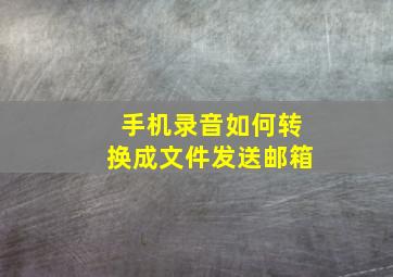 手机录音如何转换成文件发送邮箱