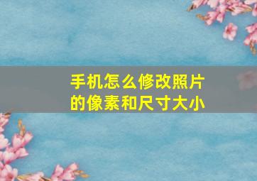 手机怎么修改照片的像素和尺寸大小