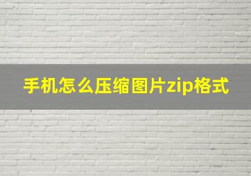 手机怎么压缩图片zip格式