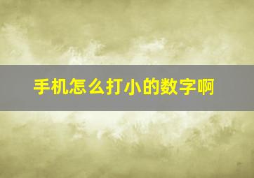 手机怎么打小的数字啊