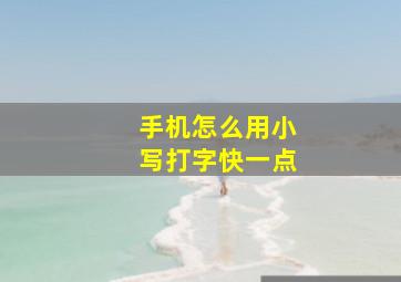 手机怎么用小写打字快一点