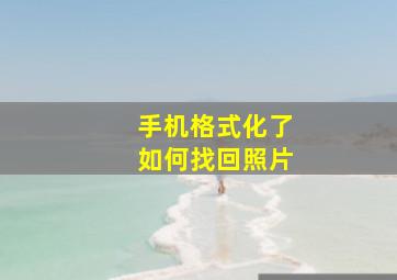 手机格式化了如何找回照片