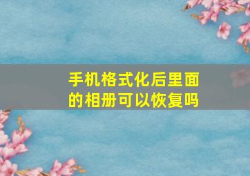 手机格式化后里面的相册可以恢复吗