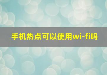 手机热点可以使用wi-fi吗