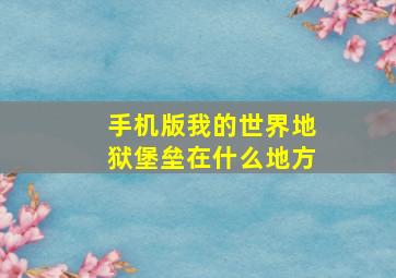 手机版我的世界地狱堡垒在什么地方