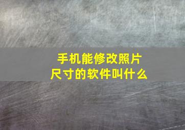 手机能修改照片尺寸的软件叫什么