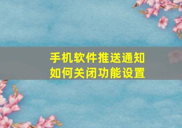 手机软件推送通知如何关闭功能设置