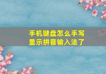 手机键盘怎么手写显示拼音输入法了