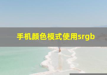 手机颜色模式使用srgb