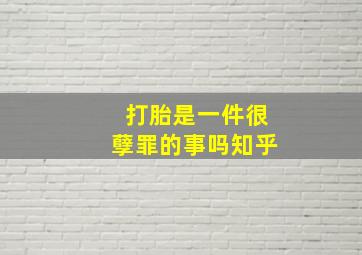 打胎是一件很孽罪的事吗知乎