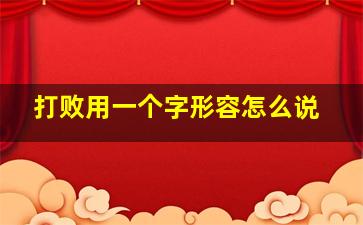 打败用一个字形容怎么说