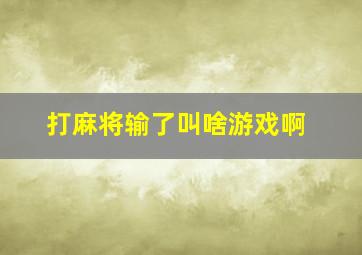 打麻将输了叫啥游戏啊