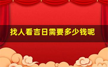 找人看吉日需要多少钱呢