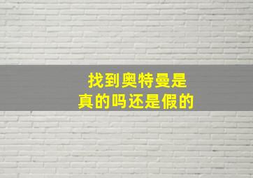 找到奥特曼是真的吗还是假的