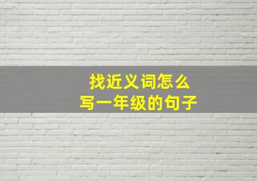 找近义词怎么写一年级的句子