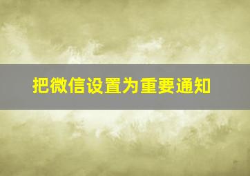 把微信设置为重要通知