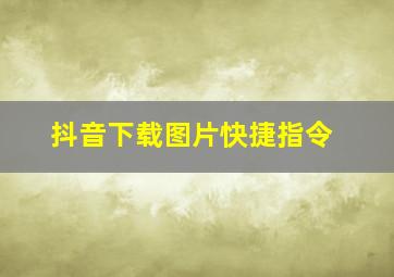 抖音下载图片快捷指令