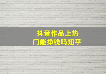 抖音作品上热门能挣钱吗知乎